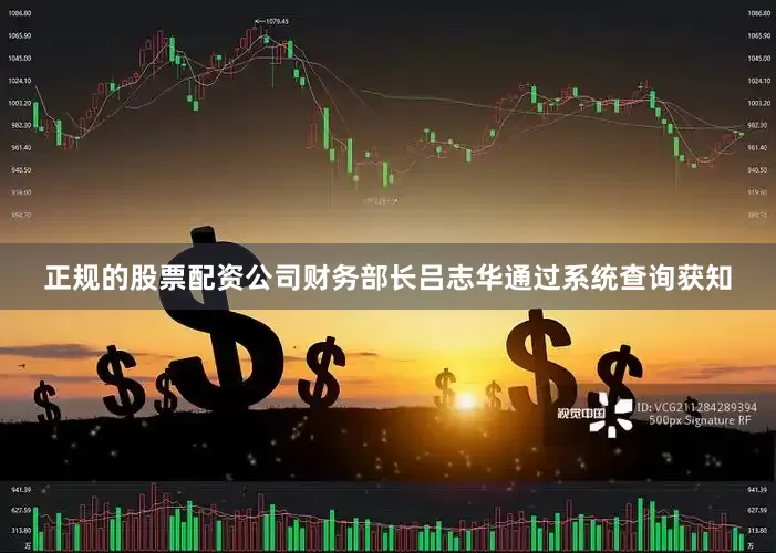 正规的股票配资公司财务部长吕志华通过系统查询获知