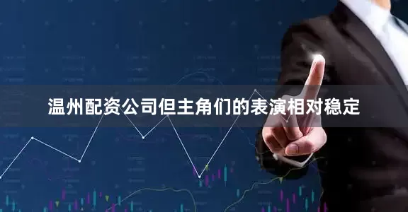 温州配资公司但主角们的表演相对稳定