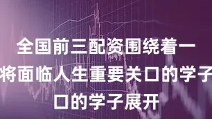 全国前三配资围绕着一群即将面临人生重要关口的学子展开