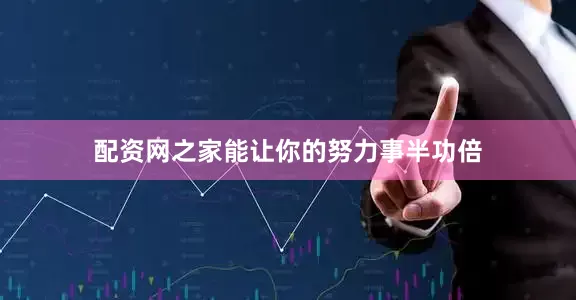 配资网之家能让你的努力事半功倍